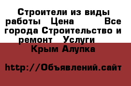 Строители из виды работы › Цена ­ 214 - Все города Строительство и ремонт » Услуги   . Крым,Алупка